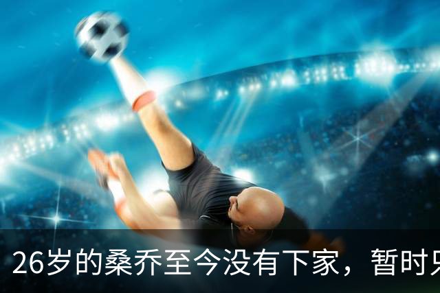 26岁的桑乔至今没有下家，暂时只能独自训练